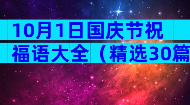 10月1日国庆节祝福语大全（精选30篇）