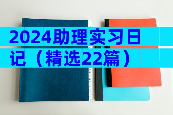 2024助理实习日记（精选22篇）