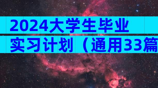 2024大学生毕业实习计划（通用33篇）