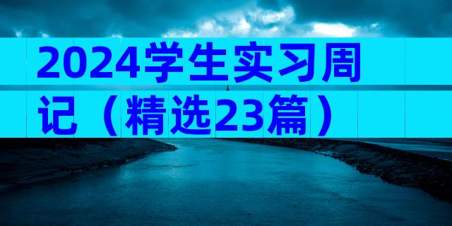 2024学生实习周记（精选23篇）