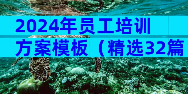 2024年员工培训方案模板（精选32篇）