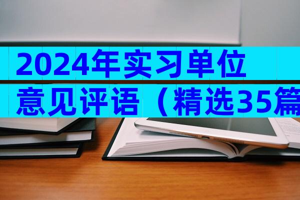 2024年实习单位意见评语（精选35篇）