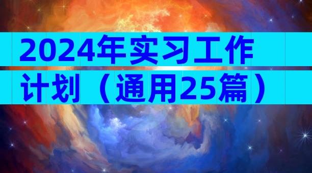 2024年实习工作计划（通用25篇）