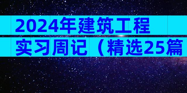 2024年建筑工程实习周记（精选25篇）