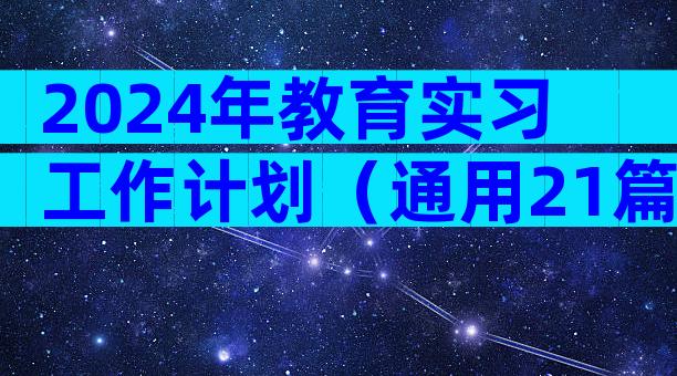 2024年教育实习工作计划（通用21篇）