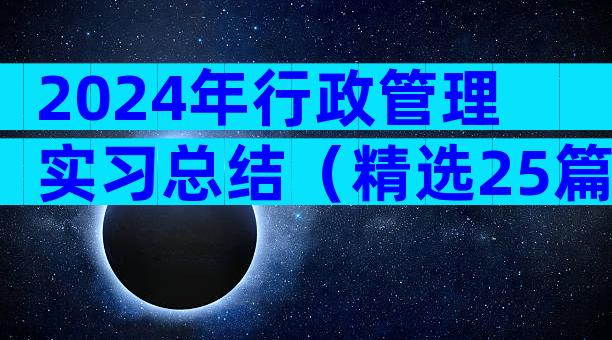 2024年行政管理实习总结（精选25篇）