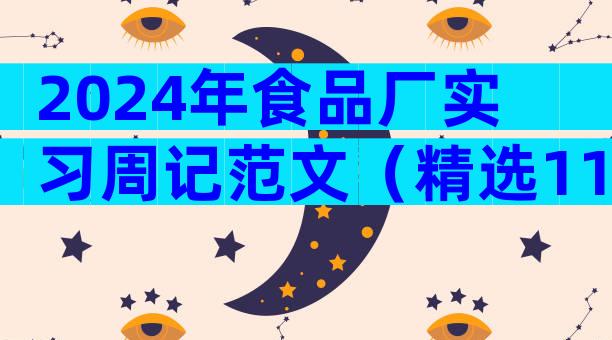 2024年食品厂实习周记范文（精选11篇）