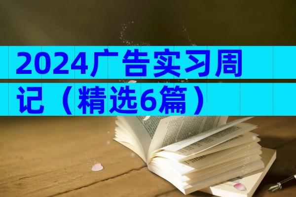 2024广告实习周记（精选6篇）