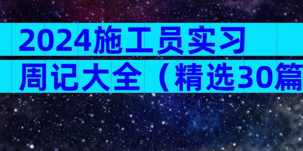 2024施工员实习周记大全（精选30篇）