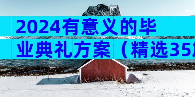 2024有意义的毕业典礼方案（精选35篇）