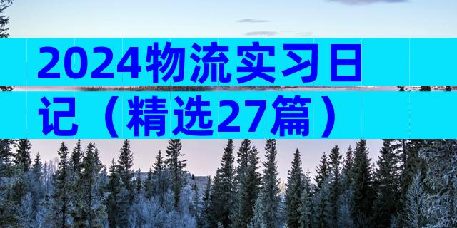 2024物流实习日记（精选27篇）