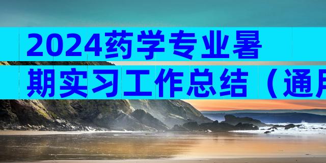 2024药学专业暑期实习工作总结（通用3篇）