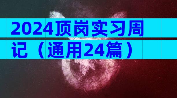 2024顶岗实习周记（通用24篇）