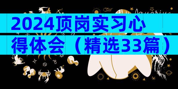 2024顶岗实习心得体会（精选33篇）