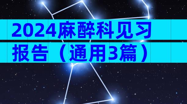 2024麻醉科见习报告（通用3篇）