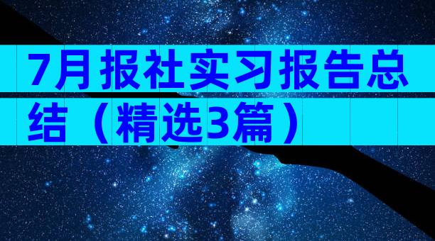 7月报社实习报告总结（精选3篇）