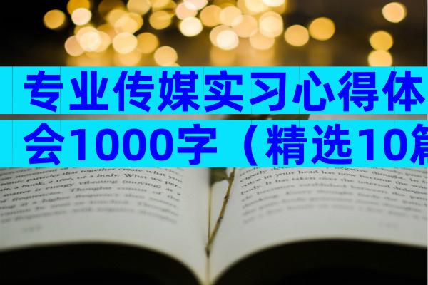 专业传媒实习心得体会1000字（精选10篇）