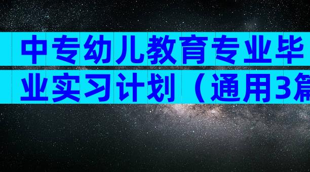 中专幼儿教育专业毕业实习计划（通用3篇）