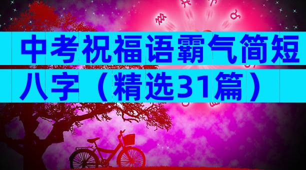 中考祝福语霸气简短八字（精选31篇）