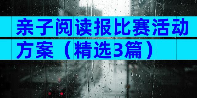 亲子阅读报比赛活动方案（精选3篇）