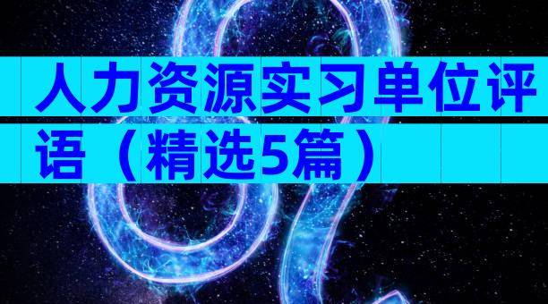 人力资源实习单位评语（精选5篇）