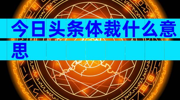 今日头条体裁什么意思