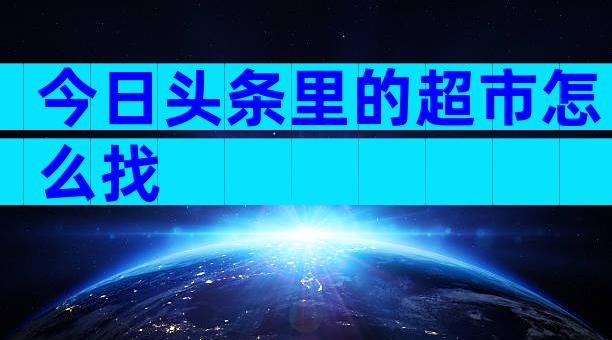 今日头条里的超市怎么找