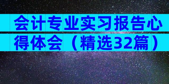 会计专业实习报告心得体会（精选32篇）