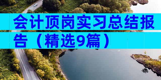 会计顶岗实习总结报告（精选9篇）