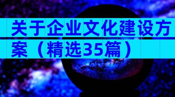 关于企业文化建设方案（精选35篇）