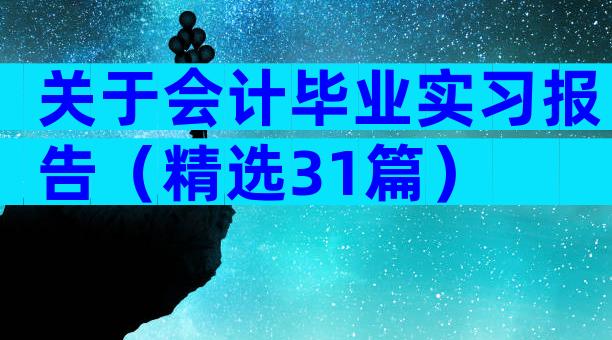 关于会计毕业实习报告（精选31篇）