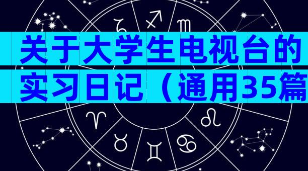 关于大学生电视台的实习日记（通用35篇）