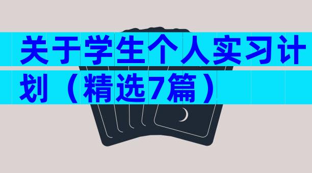 关于学生个人实习计划（精选7篇）