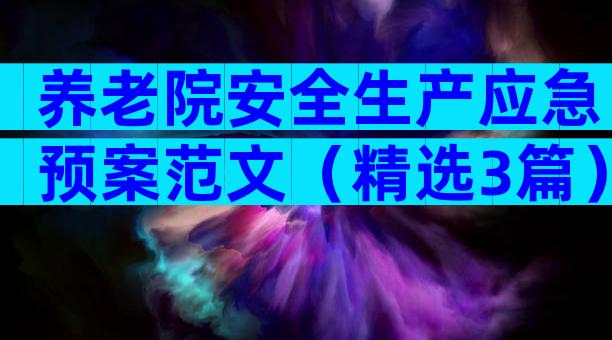 养老院安全生产应急预案范文（精选3篇）