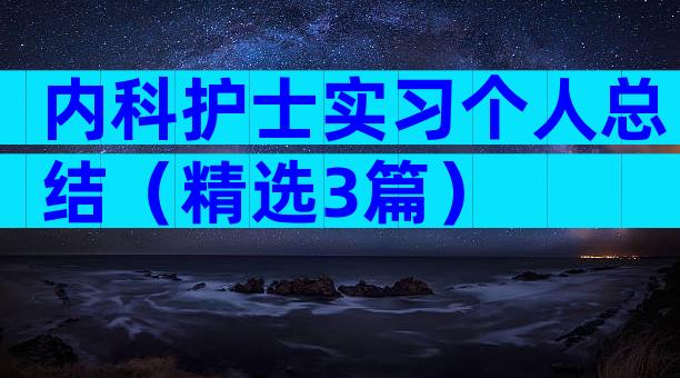 内科护士实习个人总结（精选3篇）