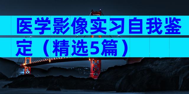 医学影像实习自我鉴定（精选5篇）