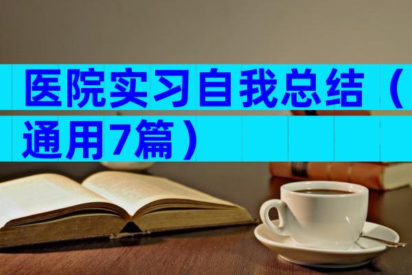 医院实习自我总结（通用7篇）