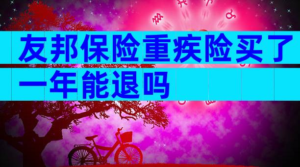 友邦保险重疾险买了一年能退吗