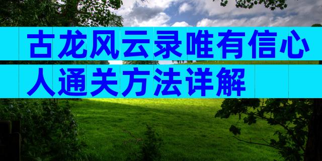 古龙风云录唯有信心人通关方法详解