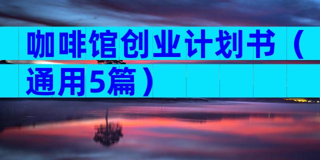 咖啡馆创业计划书（通用5篇）