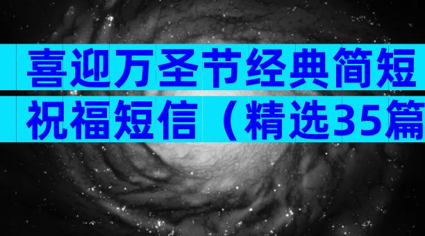 喜迎万圣节经典简短祝福短信（精选35篇）