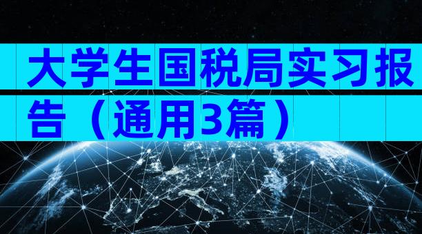 大学生国税局实习报告（通用3篇）