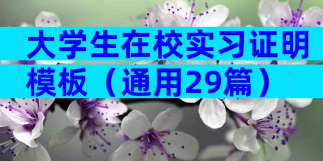 大学生在校实习证明模板（通用29篇）