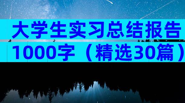 大学生实习总结报告1000字（精选30篇）