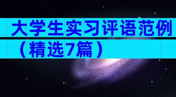 大学生实习评语范例（精选7篇）