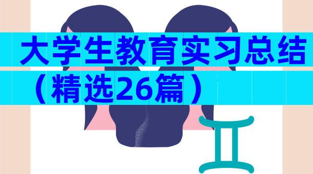 大学生教育实习总结（精选26篇）