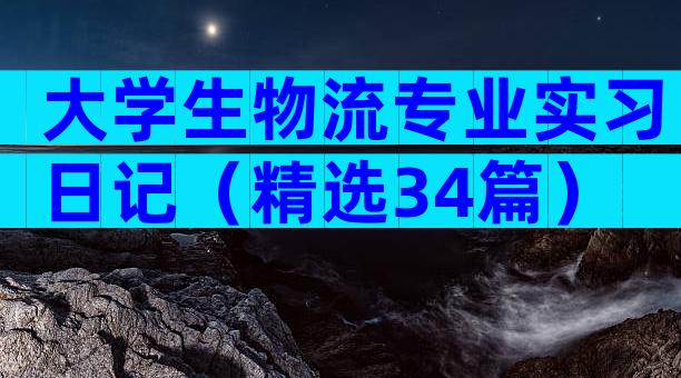 大学生物流专业实习日记（精选34篇）