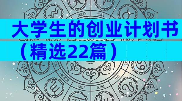 大学生的创业计划书（精选22篇）