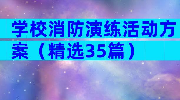 学校消防演练活动方案（精选35篇）