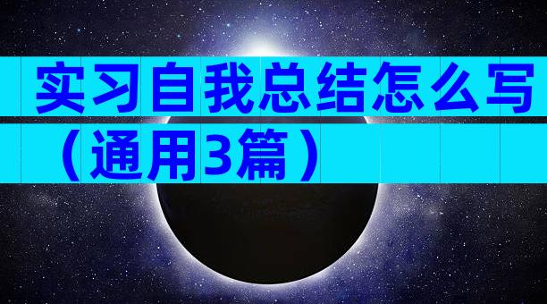 实习自我总结怎么写（通用3篇）